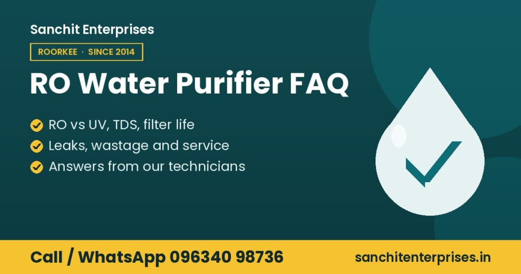 RO water purifier FAQ by Sanchit Enterprises, Roorkee: ro vs uv, tds, filter life, leaks, wastage and service